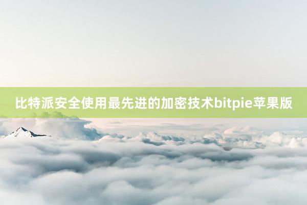 比特派安全使用最先进的加密技术bitpie苹果版