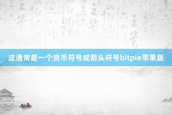 这通常是一个货币符号或箭头符号bitpie苹果版