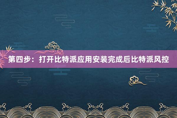 第四步：打开比特派应用安装完成后比特派风控