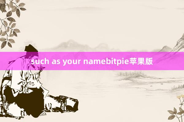 such as your namebitpie苹果版