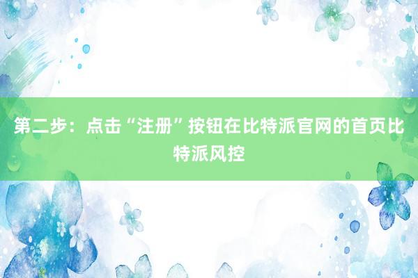 第二步：点击“注册”按钮在比特派官网的首页比特派风控