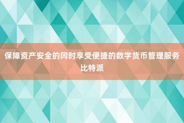 保障资产安全的同时享受便捷的数字货币管理服务比特派