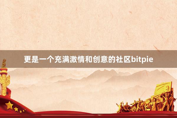 更是一个充满激情和创意的社区bitpie