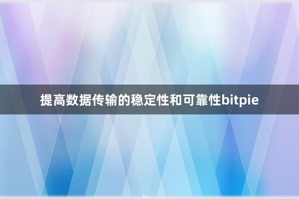 提高数据传输的稳定性和可靠性bitpie