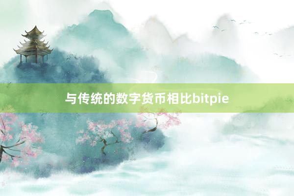 与传统的数字货币相比bitpie