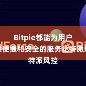 Bitpie都能为用户提供便捷和安全的服务比特派风控