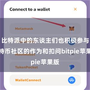 比特派中的东谈主们也积极参与比特币社区的作为和扣问bitpie苹果版