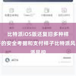 比特派iOS版还复旧多种样子的安全考据和支付样子比特派风控